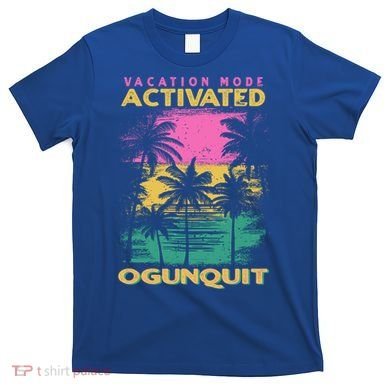 Maine Vacation Mode Activated Ogunquit Gift T-Shirt