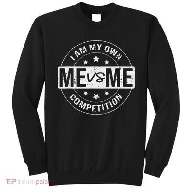 Me vs Me I am My Only Competition Motivational Sweatshirt