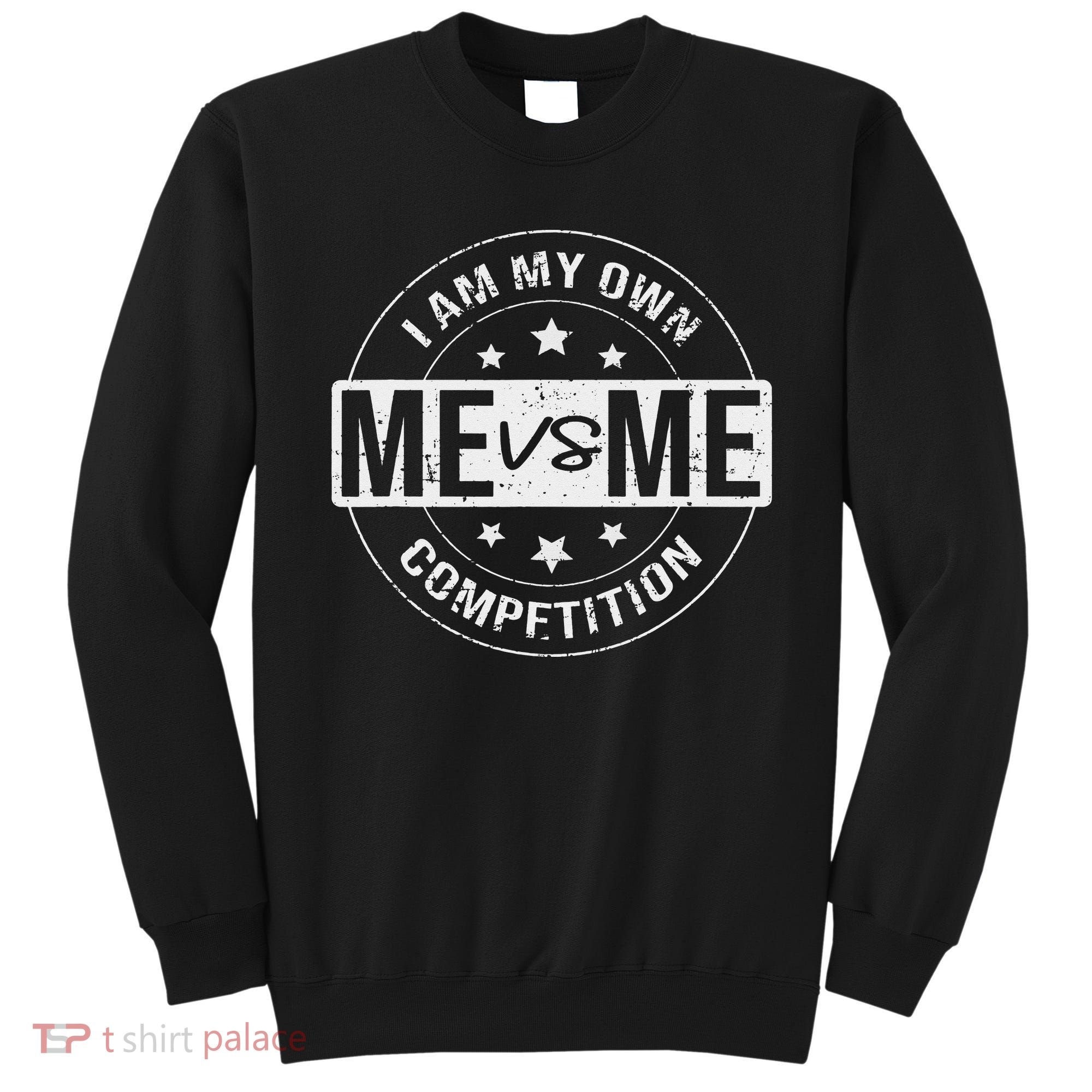 Me vs Me I am My Only Competition Motivational Sweatshirt