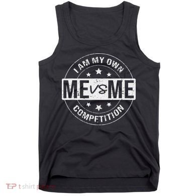 Me vs Me I am My Only Competition Motivational Tank Top