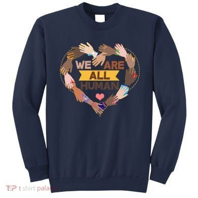 Multicultural We Are All Human Sweatshirt