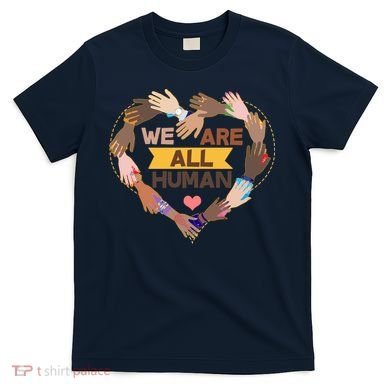 Multicultural We Are All Human T-Shirt