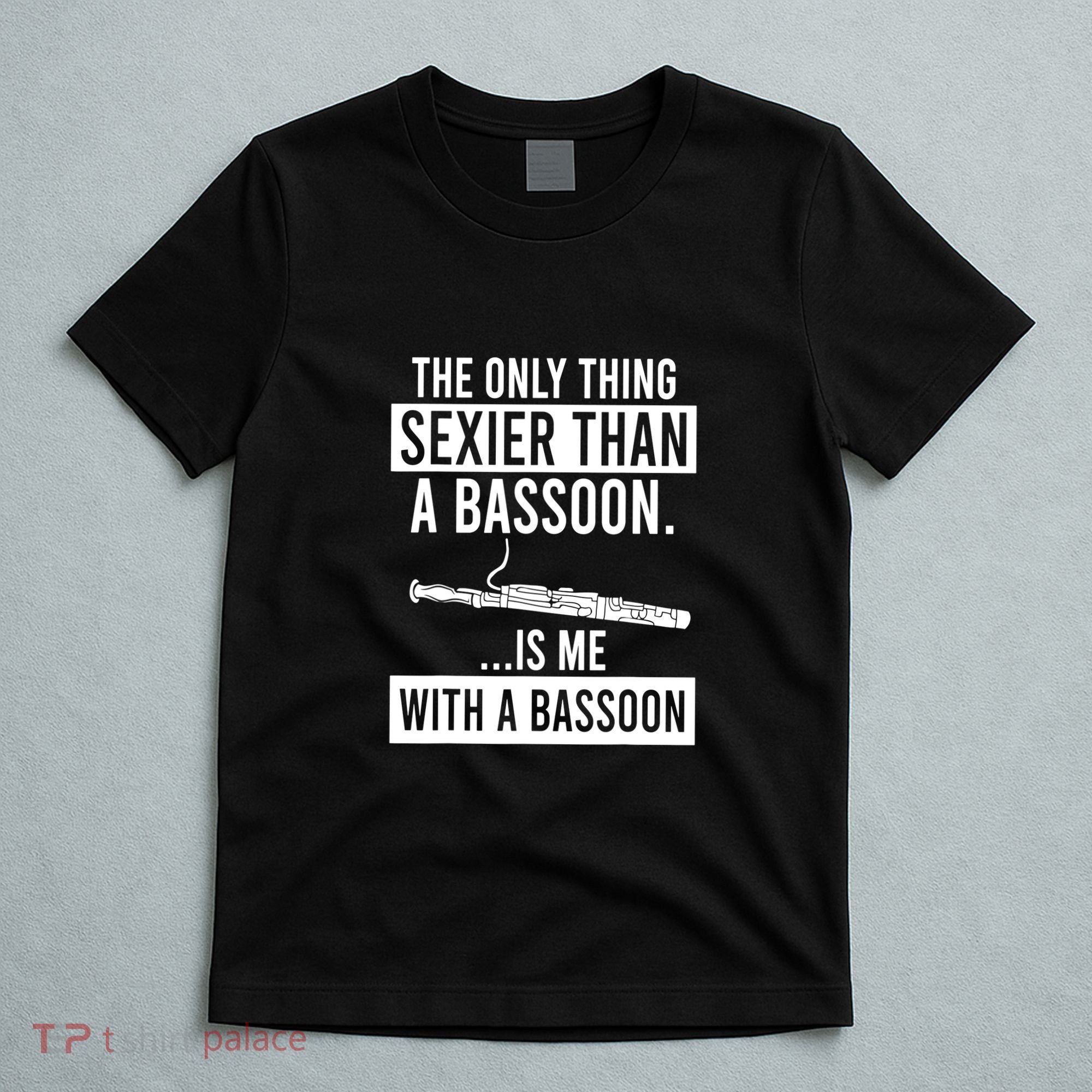 Me With A Bassoon Sexier Than A Bassoon Funny T-Shirt