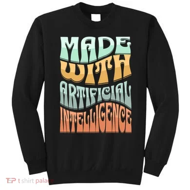Made With Artificial Intelligence Sweatshirt