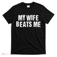 My Wife Beats Me Funny Husband And Sarcastic Humor T-Shirt thumb 0