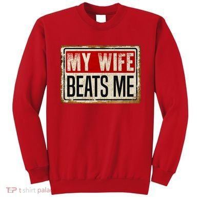 My Wife Beats Me Funny Husband Meme Sweatshirt