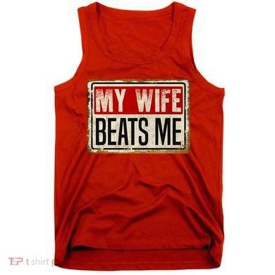 My Wife Beats Me Funny Husband Meme Tank Top