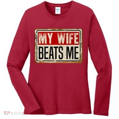My Wife Beats Me Funny Husband Meme Women's Long Sleeve Shirt