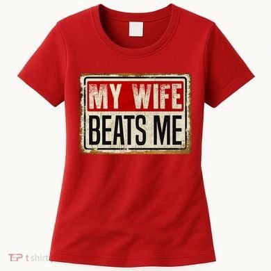 My Wife Beats Me Funny Husband Meme Women's T-Shirt