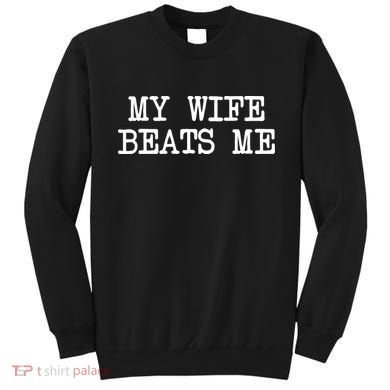 My Wife Beats Me Sweatshirt