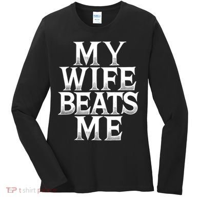 My Wife B.e.a.t.s Me Funny Husband Joke  Women's Long Sleeve Shirt