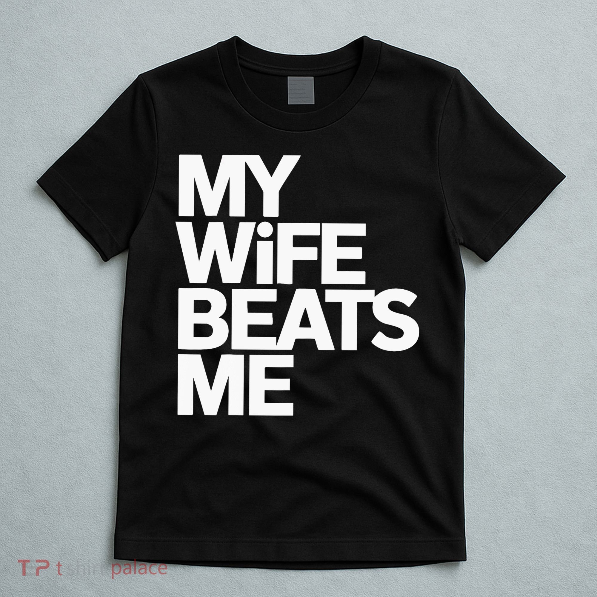 My Wife Beats Me Husband Funny T-Shirt