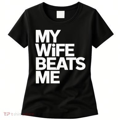 My Wife Beats Me Husband Funny Women's T-Shirt