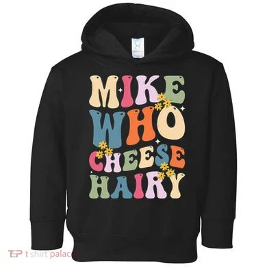 Mike Who Cheese Hairy Toddler Hoodie