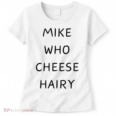 Mike Who Cheese Hairy Women's T-Shirt