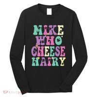 Mike Who Cheese Hairy Funny Saying For Women Groovy Long Sleeve Shirt thumb 0