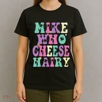 Mike Who Cheese Hairy Funny Saying For Women Groovy T-Shirt thumb 4