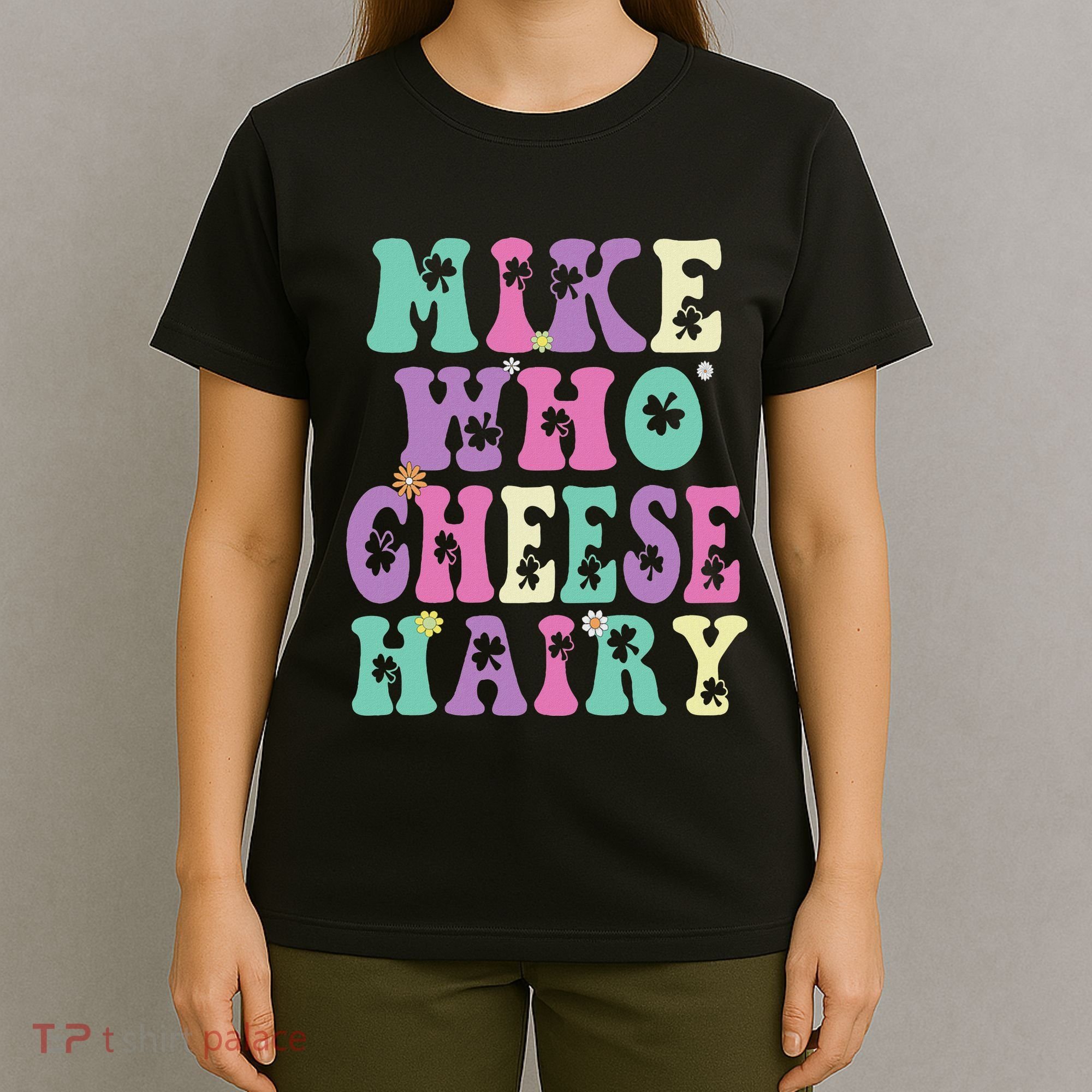 Mike Who Cheese Hairy Funny Saying For Women Groovy T-Shirt