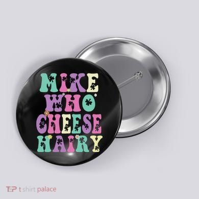 Mike Who Cheese Hairy Funny Saying For Women Groovy Button