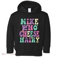 Mike Who Cheese Hairy Funny Saying For Women Groovy Toddler Hoodie thumb 0