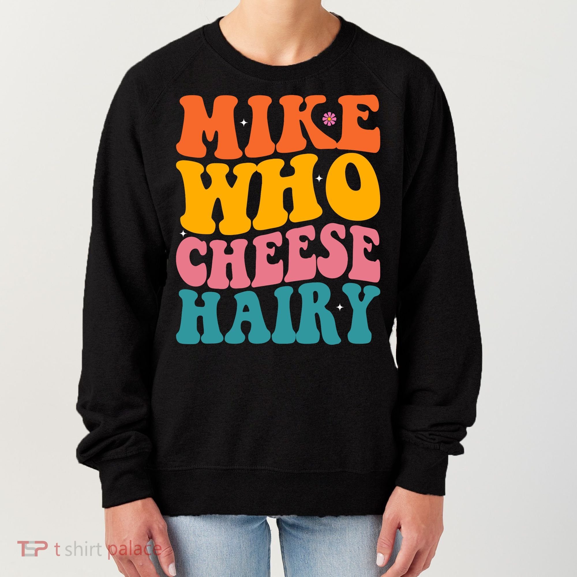Mike Who Cheese Hairy Funny Memes Humours Jokes Retro Groovy Women's Sweatshirt