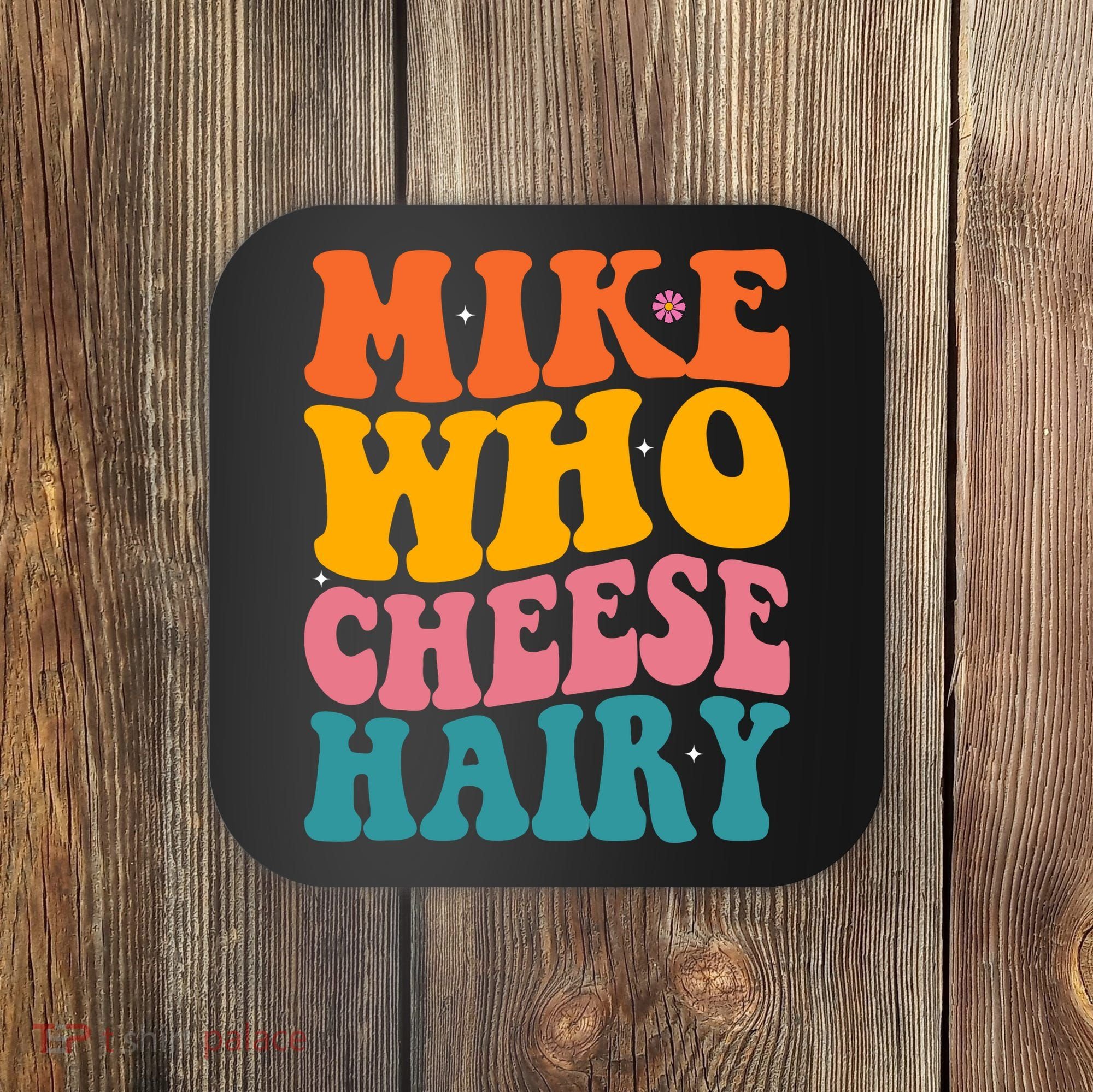 Mike Who Cheese Hairy Funny Memes Humours Jokes Retro Groovy Coaster
