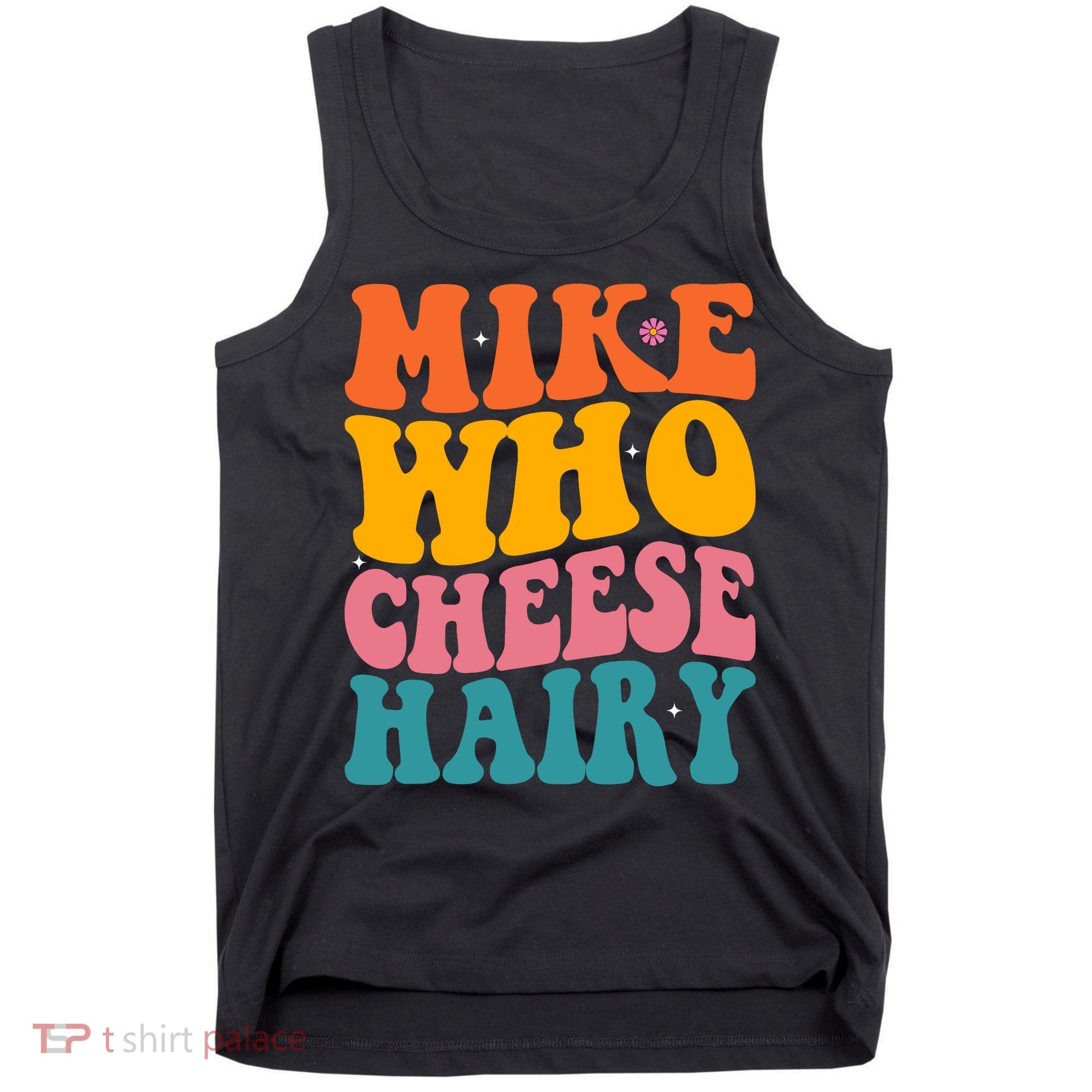 Mike Who Cheese Hairy Funny Memes Humours Jokes Retro Groovy Tank Top