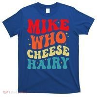 Mike Who Cheese Hairy Funny Adult Humor Meme Social Media  T-Shirt thumb 0