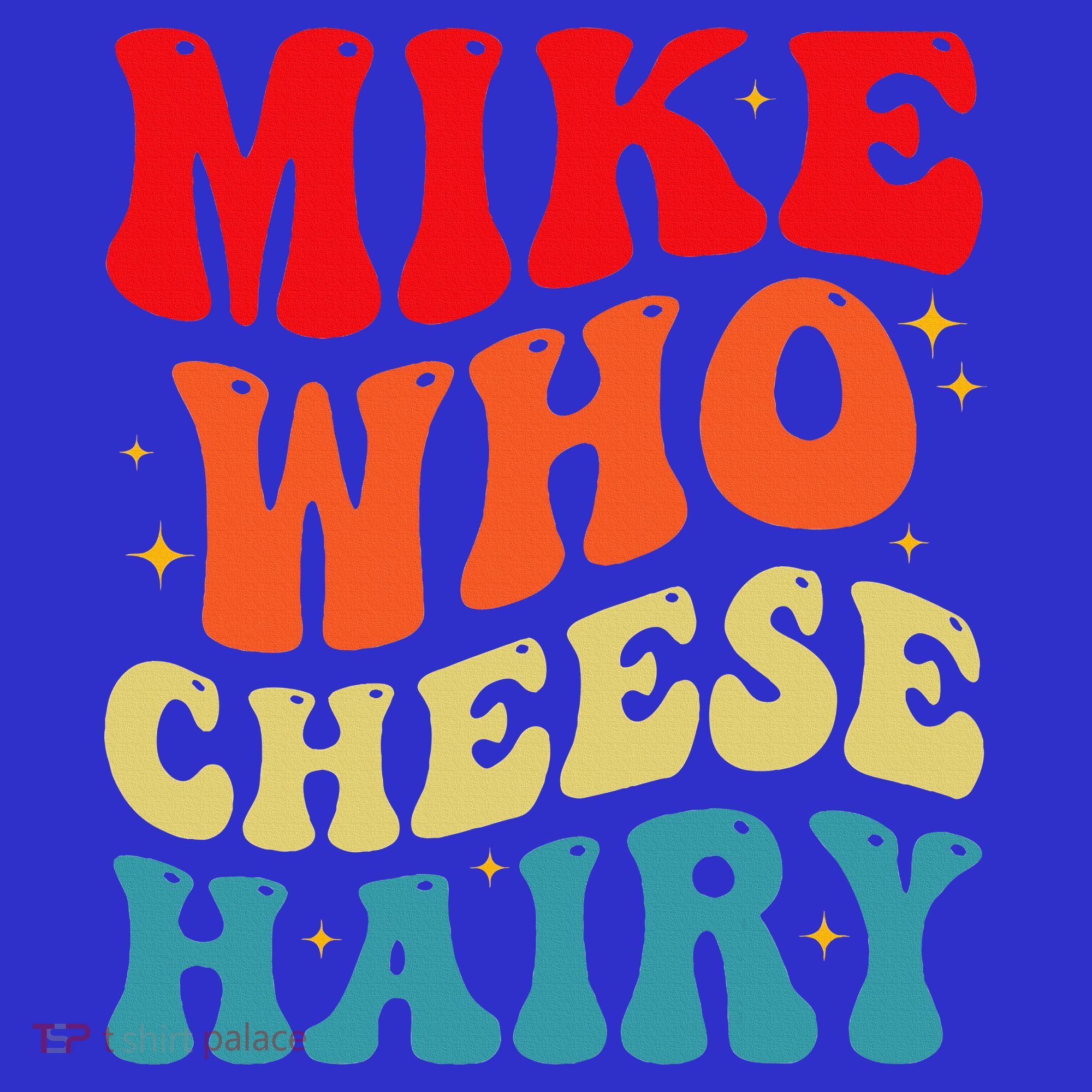 Mike Who Cheese Hairy Funny Adult Humor Meme Social Media  T-Shirt