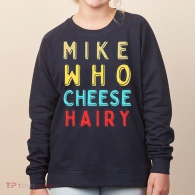 Mike Who Cheese Hairy Funny Humor Embarrassing Women's Sweatshirt