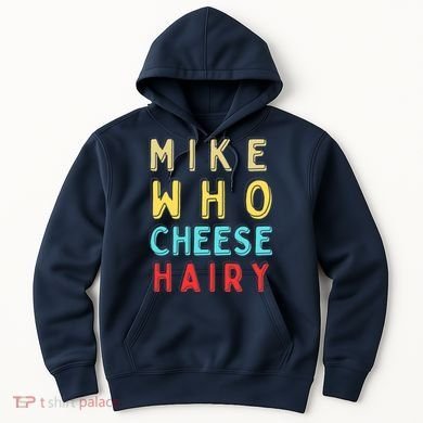 Mike Who Cheese Hairy Funny Humor Embarrassing Hoodie
