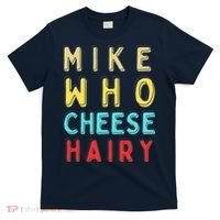 Mike Who Cheese Hairy Funny Humor Embarrassing T-Shirt thumb 0