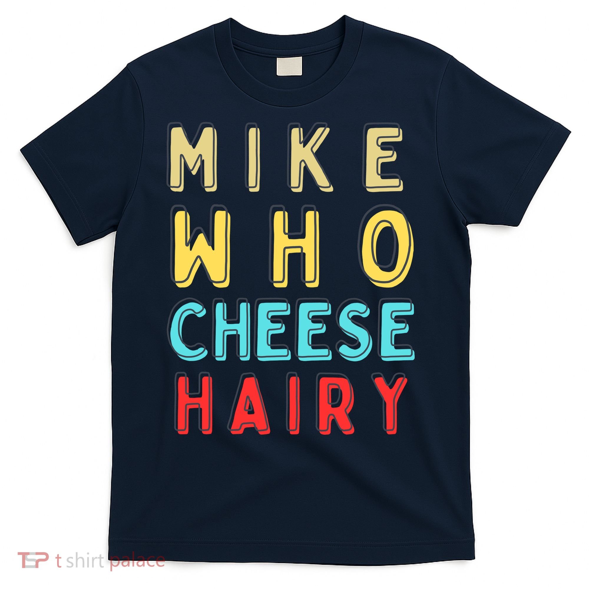 Mike Who Cheese Hairy Funny Humor Embarrassing T-Shirt