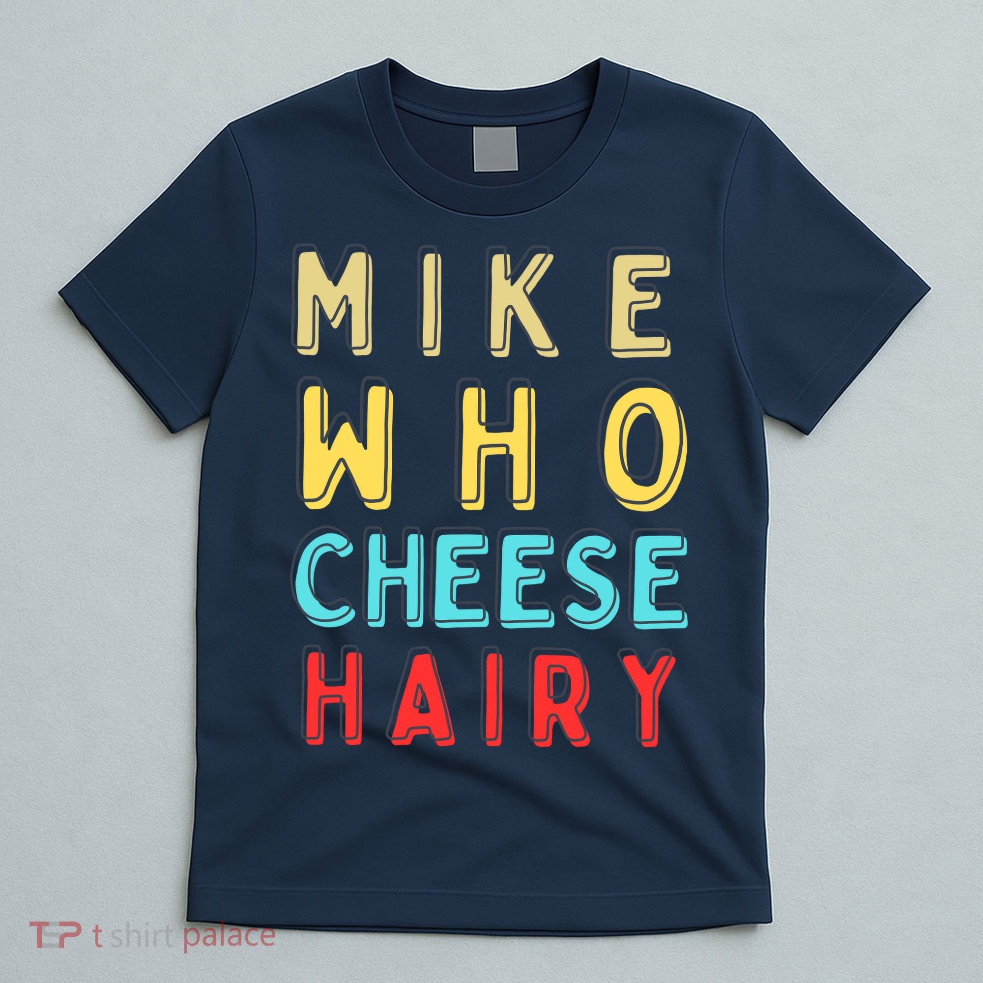 Mike Who Cheese Hairy Funny Humor Embarrassing T-Shirt