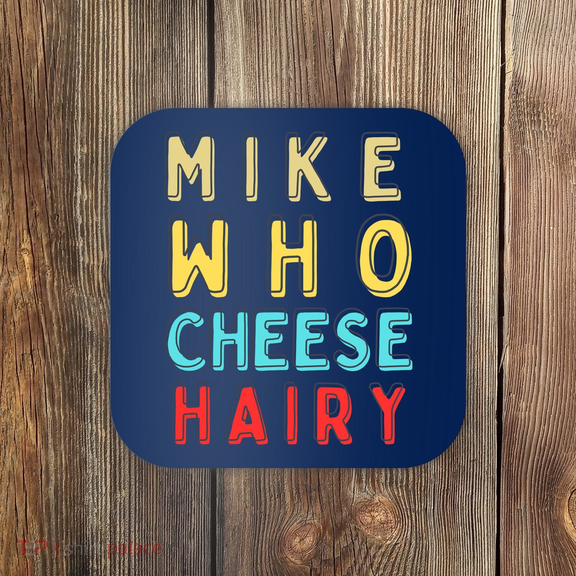 Mike Who Cheese Hairy Funny Humor Embarrassing Coaster