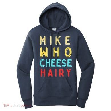 Mike Who Cheese Hairy Funny Humor Embarrassing Women's Hoodie