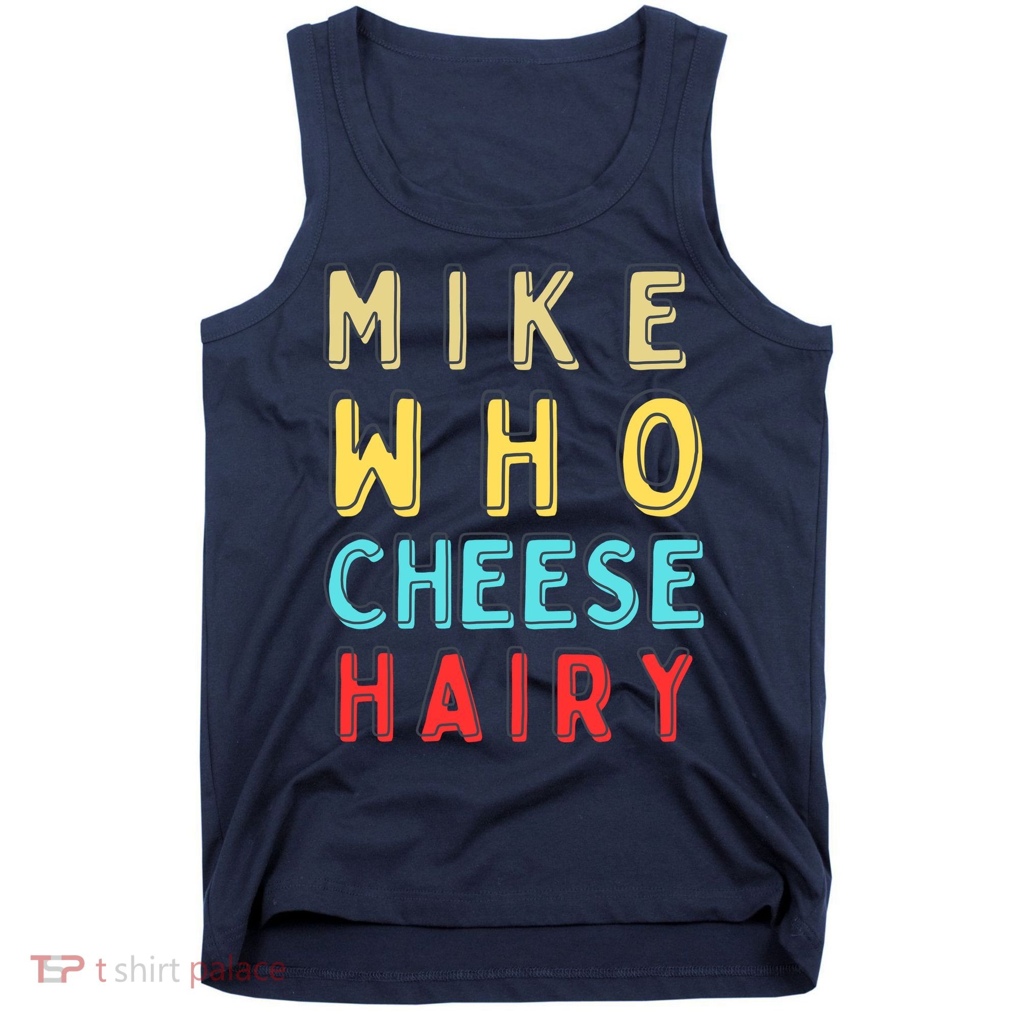 Mike Who Cheese Hairy Funny Humor Embarrassing Tank Top