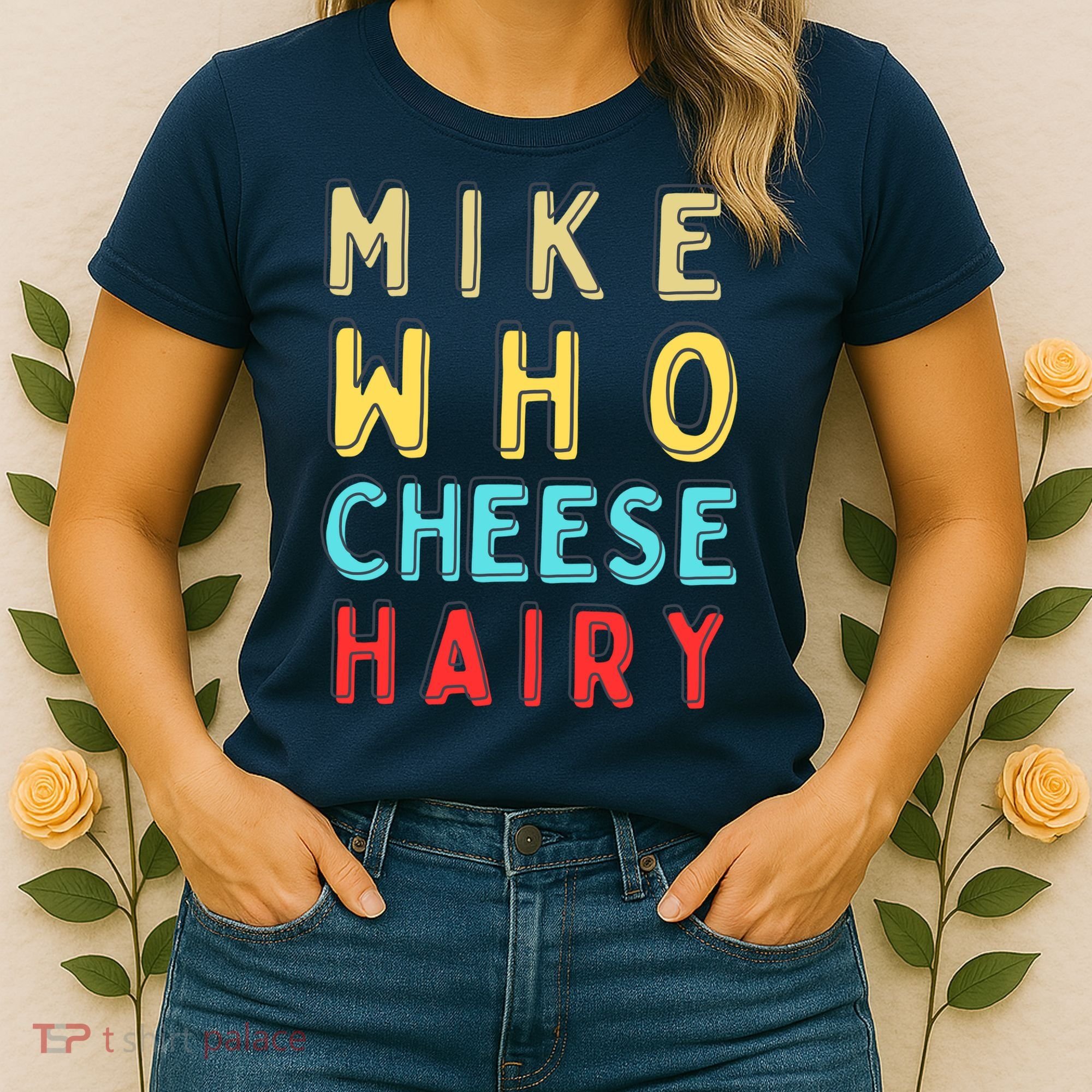 Mike Who Cheese Hairy Funny Humor Embarrassing Women's T-Shirt