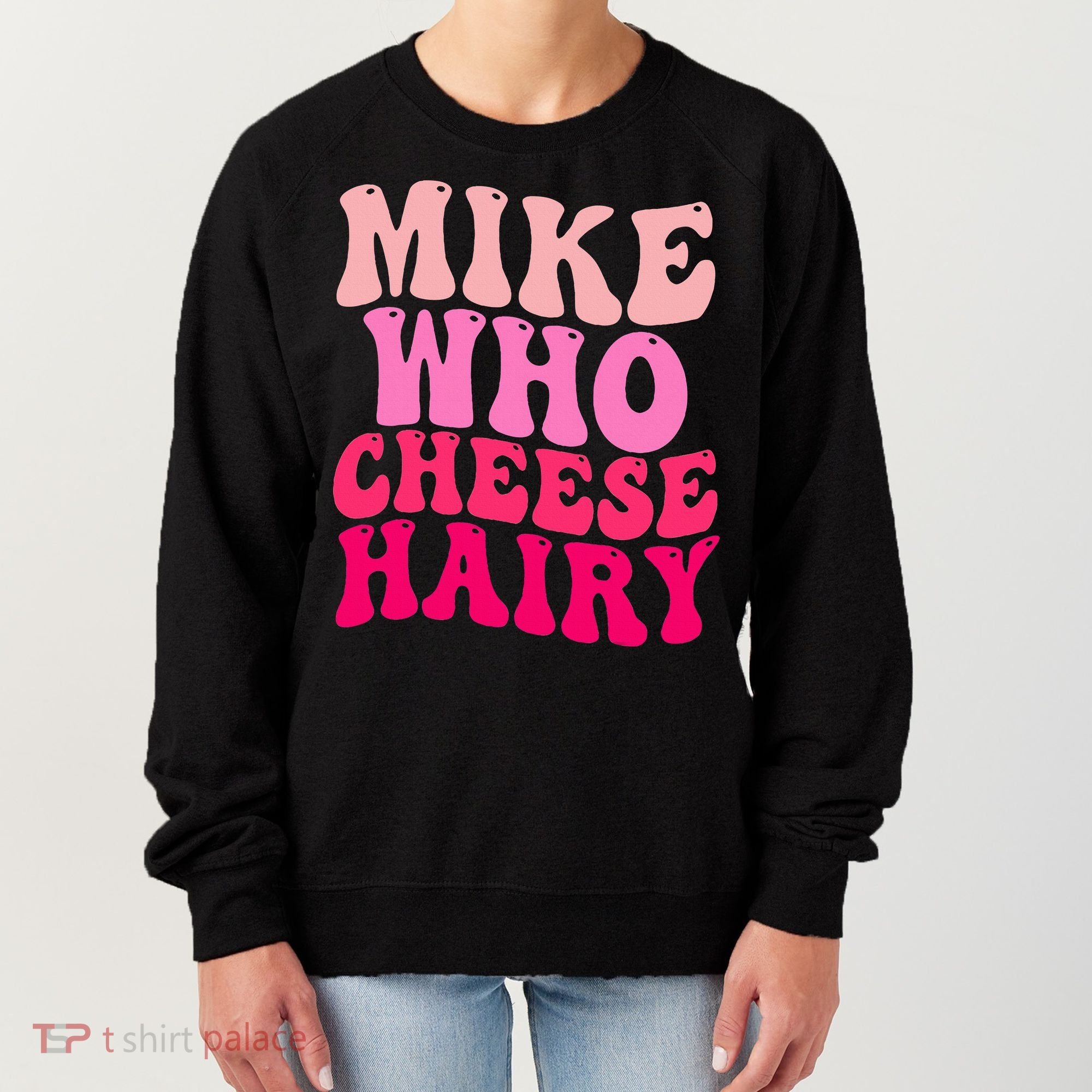 Mike Who Cheese Hairy funny meme  Women's Sweatshirt