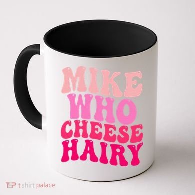 Mike Who Cheese Hairy funny meme  Coffee Mug