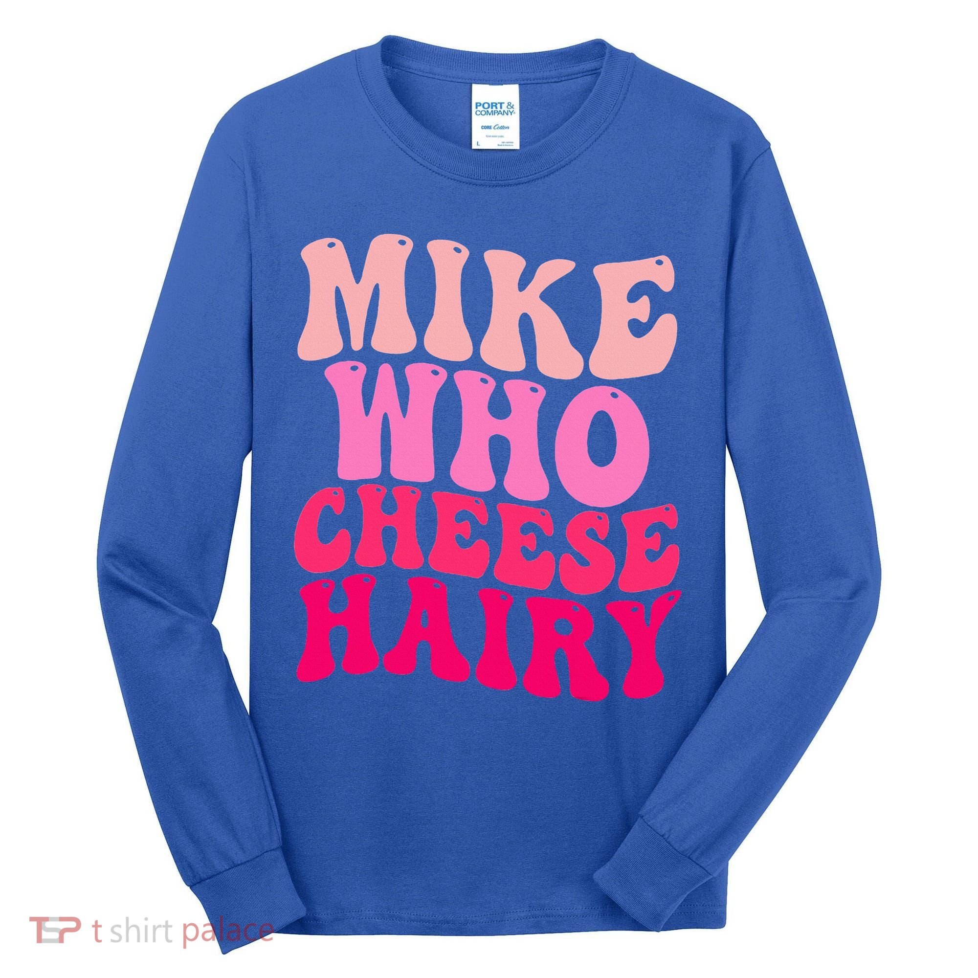 Mike Who Cheese Hairy funny meme  Tall Long Sleeve Shirt