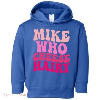 Mike Who Cheese Hairy funny meme  Toddler Hoodie