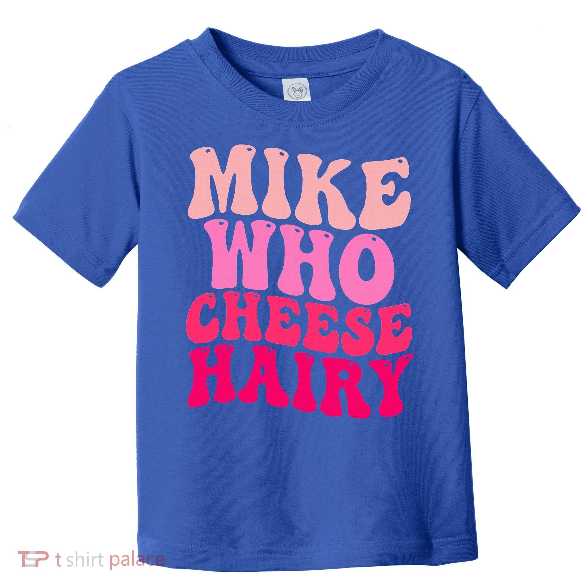 Mike Who Cheese Hairy funny meme  Toddler T-Shirt