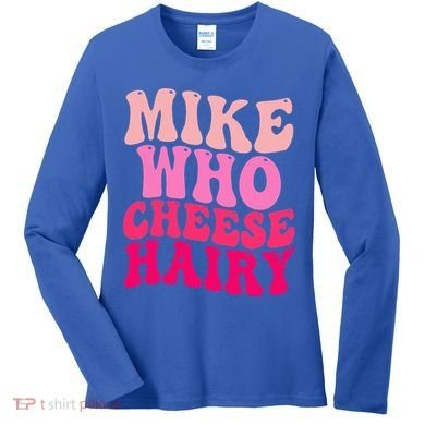 Mike Who Cheese Hairy funny meme  Women's Long Sleeve Shirt