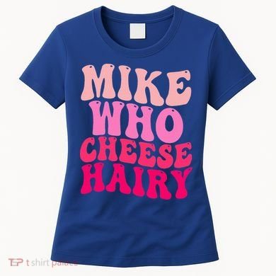Mike Who Cheese Hairy funny meme  Women's T-Shirt
