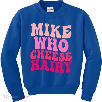 Mike Who Cheese Hairy funny meme  Kids Sweatshirt