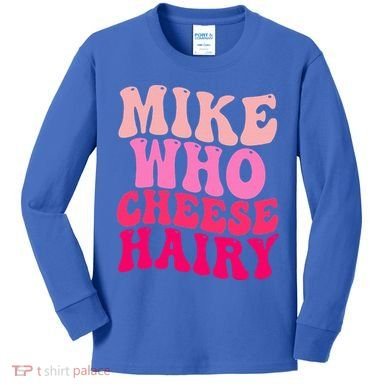 Mike Who Cheese Hairy funny meme  Kids Long Sleeve Shirt