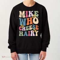 Mike Who Cheese Hairy Funny Sarcastic Meme Women's Sweatshirt thumb 0
