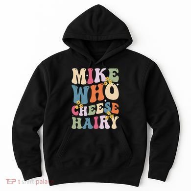 Mike Who Cheese Hairy Funny Sarcastic Meme Hoodie