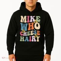 Mike Who Cheese Hairy Funny Sarcastic Meme Hoodie thumb 2